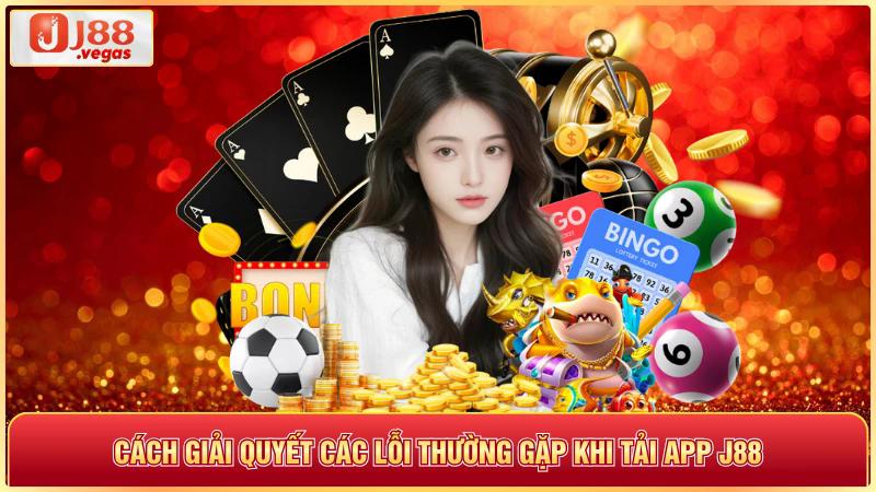 Cách giải quyết các lỗi thường gặp khi tải app j88