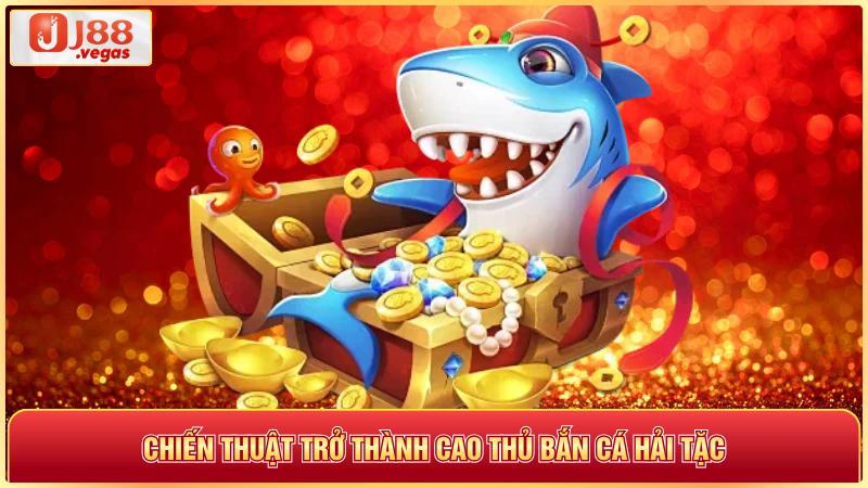 Chiến thuật trở thành cao thủ bắn cá hải tặc