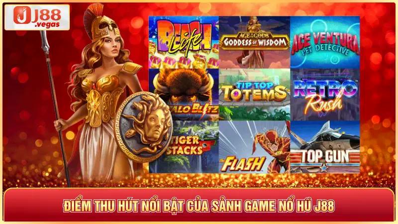Điểm thu hút nổi bật của sảnh game nỗ hũ j88