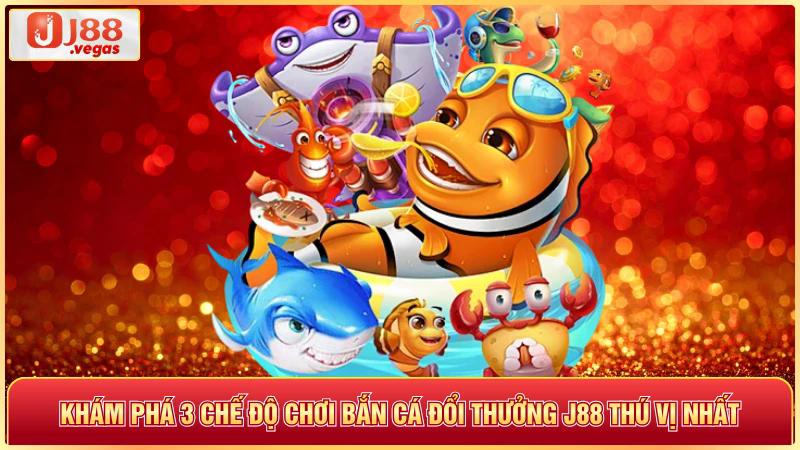 Khám phá 3 chế độ chơi bắn cá đổi thưởng j88 thú vị nhất