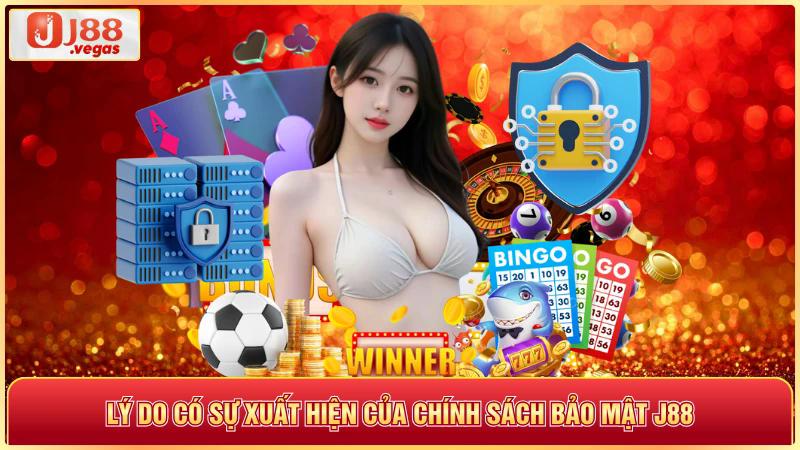 Lý do có sự xuất hiện của chính sách bảo mật j88