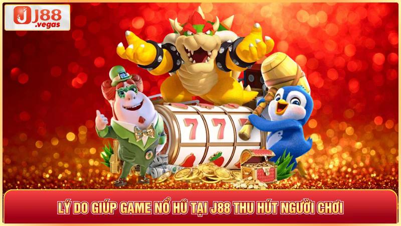 Lý do giúp game nổ hũ tại J88 thu hút người chơi