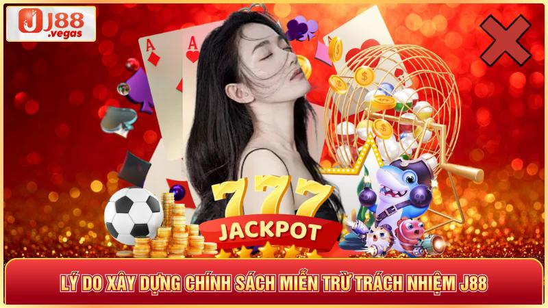 Lý do xây dựng chính sách miễn trừ trách nhiệm j88