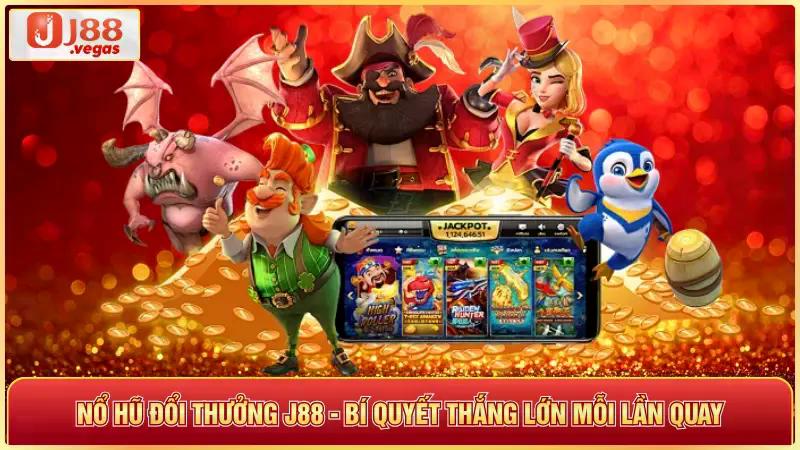 Nỗ hũ đổi thưởng j88 bí quyết thắng lớn mỗi lần quay