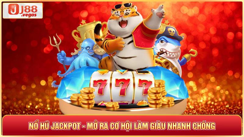 Nỗ hũ jackpot mở ra cơ hội làm giàu nhanh chóng