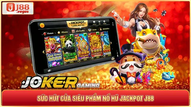 Sức hút của siêu phẩm nỗ hũ jackpot j88