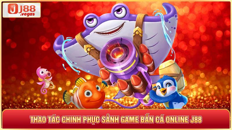 Thao tác chinh phục sảnh game Bắn cá online J88