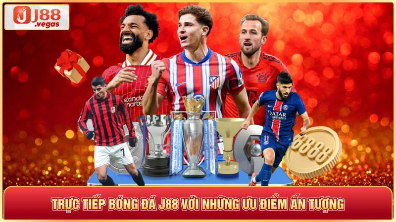 Trực tiếp bóng đá j88 với những ưu điểm ấn tượng